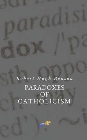 Paradoxes of Catholicism de Robert Hugh Benson