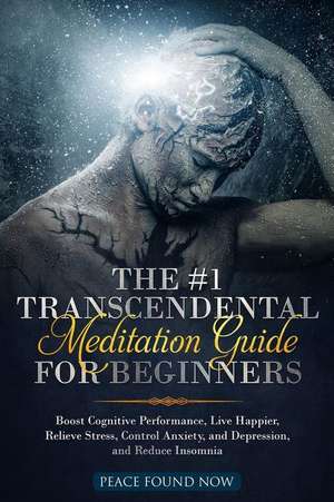 The #1 Transcendental Meditation Guide for Beginners: Boost Cognitive Performance, Live Happier, Relieve Stress, Control Anxiety, and Depression, and de Peace Found Now