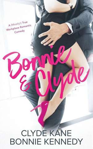 Bonnie & Clyde: A (Mostly!) True Workplace Romantic Comedy de Clyde Kane