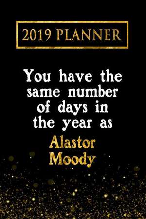 2019 Planner: You Have the Same Number of Days in the Year as Alastor Moody: Alastor Moody 2019 Planner de Daring Diaries