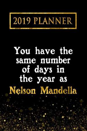 2019 Planner: You Have the Same Number of Days in the Year as Nelson Mandella: Nelson Mandella 2019 Planner de Daring Diaries