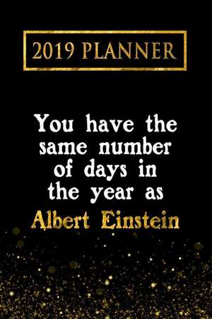 2019 Planner: You Have the Same Number of Days in the Year as Albert Einstein: Albert Einstein 2019 Planner de Daring Diaries