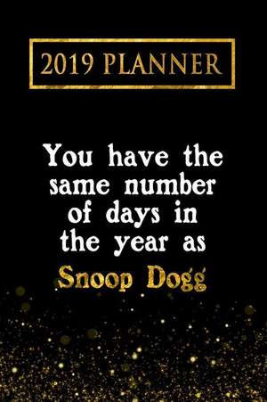 2019 Planner: You Have the Same Number of Days in the Year as Snoop Dogg: Snoop Dogg 2019 Planner de Daring Diaries