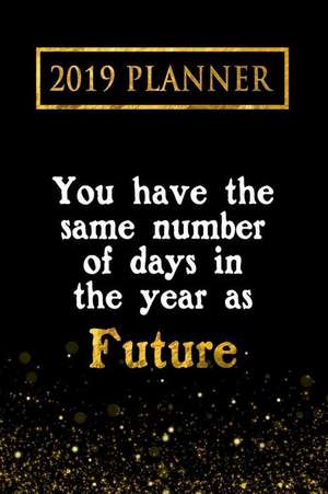 2019 Planner: You Have the Same Number of Days in the Year as Future: Future 2019 Planner de Daring Diaries