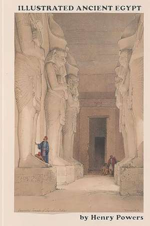 Illustrated Ancient Egypt: An Artist's Drawings of Egypt's Monuments and Ruins -18th & 19th Century de Henry Powers