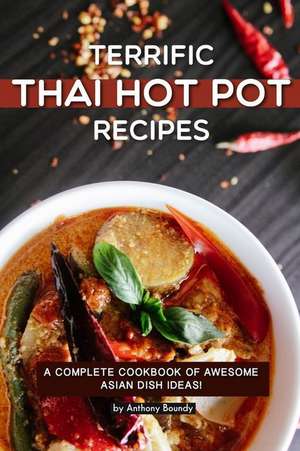 Terrific Thai Hot Pot Recipes: A Complete Cookbook of Awesome Asian Dish Ideas! de Anthony Boundy