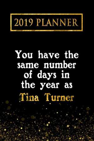 2019 Planner: You Have the Same Number of Days in the Year as Tina Turner: Tina Turner 2019 Planner de Daring Diaries