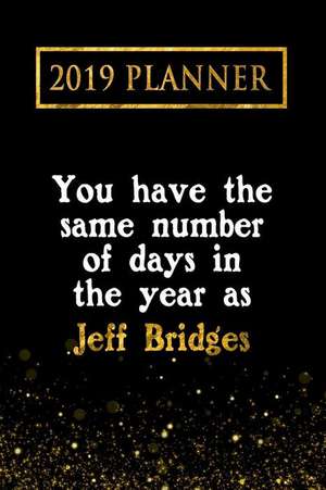 2019 Planner: You Have the Same Number of Days in the Year as Jeff Bridges: Jeff Bridges 2019 Planner de Daring Diaries