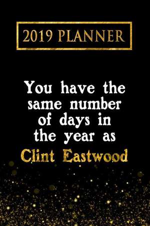 2019 Planner: You Have the Same Number of Days in the Year as Clint Eastwood: Clint Eastwood 2019 Planner de Daring Diaries