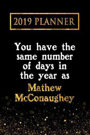 2019 Planner: You Have the Same Number of Days in the Year as Mathew McConaughey: Mathew McConaughey 2019 Planner de Daring Diaries