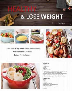 Healthy and Lose Weight: Open Your 30 Day Whole Foods with Instant Pot ( Pressure Cooker Cookbook) ( Instant Pot Cookbook) de Tam Minber