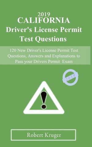 2019 California Driver's License Permit Test Questions: 120 New Driver's License Permit Test Questions, Answers and Explanations to Pass Your Drivers de Robert Kruger