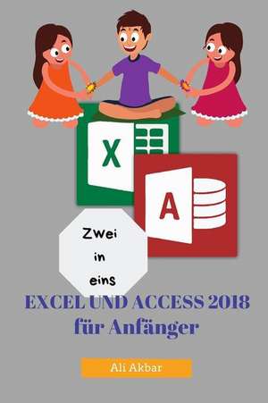 Zwei in Eins: Excel Und Access 2018 Für Anfänger de Ali Akbar