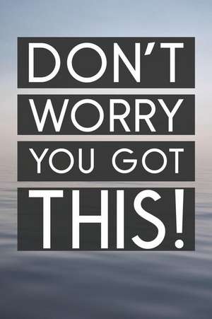 Dont Worry You Got This: Motivational Notebook (110 Pages, Lined, 6 X 9) de Inspiring Notebooks