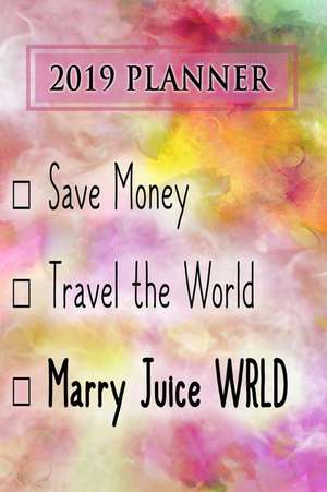 2019 Planner: Save Money, Travel the World, Marry Juice Wrld: Juice Wrld 2019 Planner de Dainty Diaries