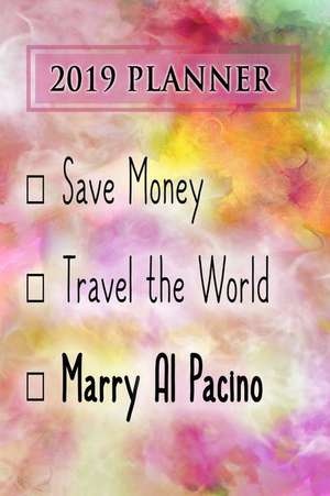 2019 Planner: Save Money, Travel the World, Marry Al Pacino: Al Pacino 2019 Planner de Dainty Diaries