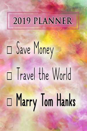 2019 Planner: Save Money, Travel the World, Marry Tom Hanks: Tom Hanks 2019 Planner de Dainty Diaries