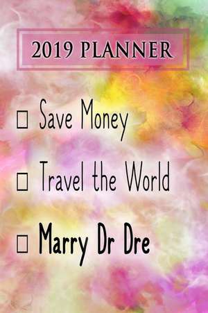 2019 Planner: Save Money, Travel the World, Marry Dr Dre: Dr Dre 2019 Planner de Dainty Diaries