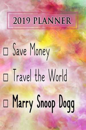 2019 Planner: Save Money, Travel the World, Marry Snoop Dogg: Snoop Dogg 2019 Planner de Dainty Diaries