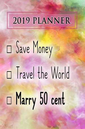 2019 Planner: Save Money, Travel the World, Marry 50 Cent: 50 Cent 2019 Planner de Dainty Diaries