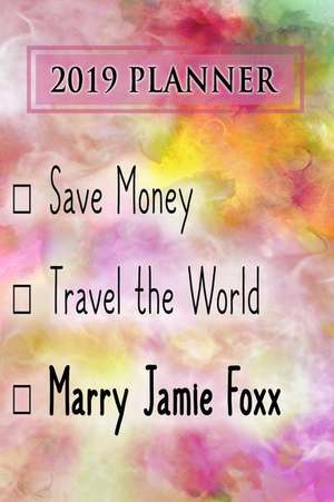 2019 Planner: Save Money, Travel the World, Marry Jamie Foxx: Jamie Foxx 2019 Planner de Dainty Diaries