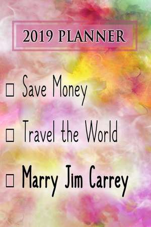 2019 Planner: Save Money, Travel the World, Marry Jim Carrey: Jim Carrey 2019 Planner de Dainty Diaries