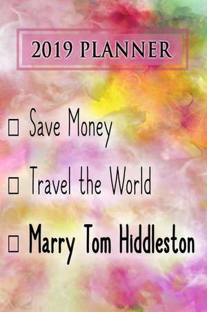 2019 Planner: Save Money, Travel the World, Marry Tom Hiddleston: Tom Hiddleston 2019 Planner de Dainty Diaries