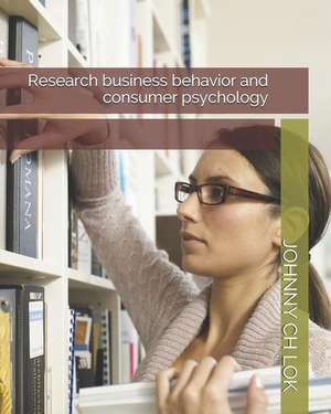 Research Business Behavior and Consumer Psychology de Johnny Ch Lok