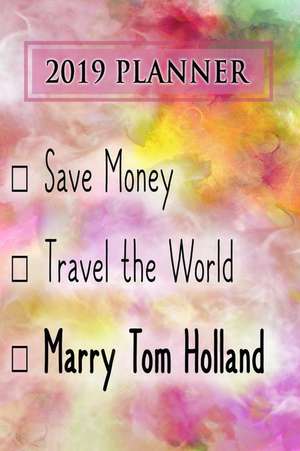 2019 Planner: Save Money, Travel the World, Marry Tom Holland: Tom Holland 2019 Planner de Dainty Diaries