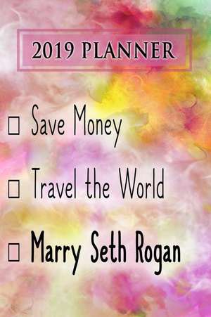 2019 Planner: Save Money, Travel the World, Marry Seth Rogan: Seth Rogan 2019 Planner de Dainty Diaries