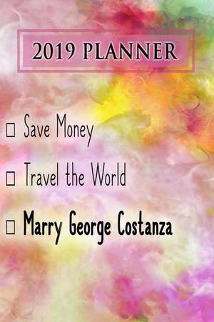 2019 Planner: Save Money, Travel the World, Marry George Costanza: George Costanza 2019 Planner de Dainty Diaries