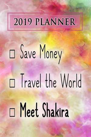 2019 Planner: Save Money, Travel the World, Meet Shakira: Shakira 2019 Planner de Dainty Diaries