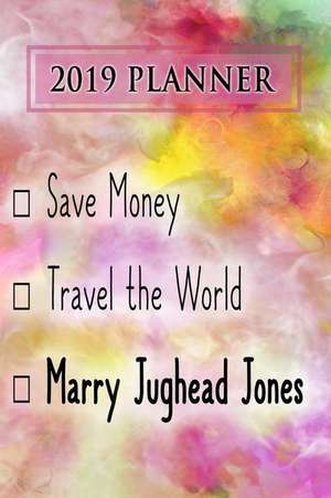 2019 Planner: Save Money, Travel the World, Marry Jughead Jones: Jughead Jones 2019 Planner de Dainty Diaries