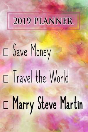 2019 Planner: Save Money, Travel the World, Marry Steve Martin: Steve Martin 2019 Planner de Dainty Diaries