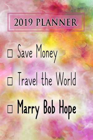 Planner: Save Money, Travel the World, Marry Bob Hope: Bob Hope 2019 Planner de Dainty Diaries