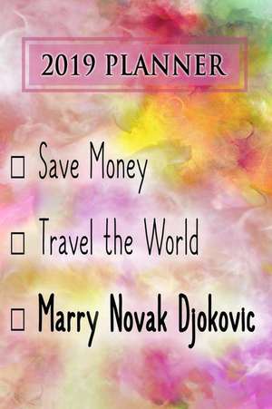 2019 Planner: Save Money, Travel the World, Marry Novak Djokovic: Novak Djokovic 2019 Planner de Dainty Diaries