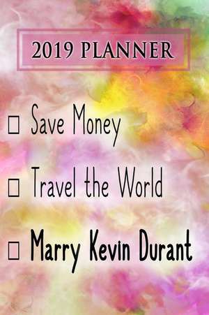 2019 Planner: Save Money, Travel the World, Marry Kevin Durant: Kevin Durant 2019 Planner de Dainty Diaries