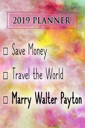 2019 Planner: Save Money, Travel the World, Marry Walter Payton: Walter Payton 2019 Planner de Dainty Diaries