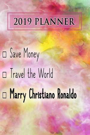 2019 Planner: Save Money, Travel the World, Marry Christiano Ronaldo: Christiano Ronaldo 2019 Planner de Dainty Diaries