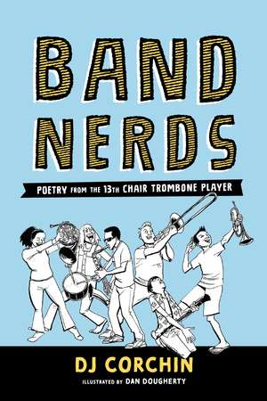 Band Nerds: Poetry from the 13th Chair Trombone Player de Dan Dougherty