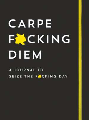 Carpe F*cking Diem Journal: Seize the F*cking Day de Sourcebooks