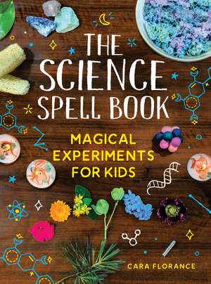 The Science Spell Book: Magical Experiments for Kids de Cara Florance