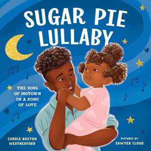 Sugar Pie Lullaby: The Soul of Motown in a Song of Love de Carole Boston Weatherford