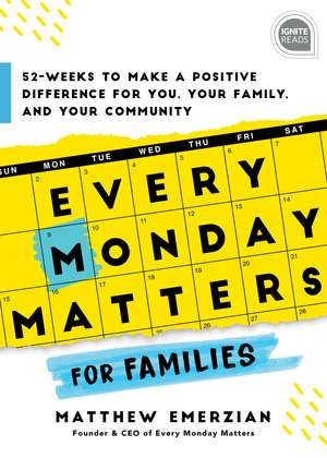 Every Monday Matters for Families: 52-Weeks to Make a Positive Difference in You, Your Family, and Your Community de Matthew Emerzian