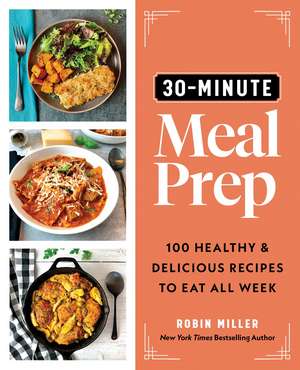 30-Minute Meal Prep: 100 Healthy and Delicious Recipes to Eat All Week de Robin Miller