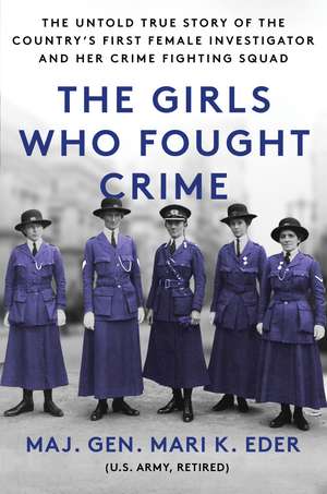 The Girls Who Fought Crime: The Untold True Story of the Country's First Female Investigator and Her Crime Fighting Squad de Mari K. Eder