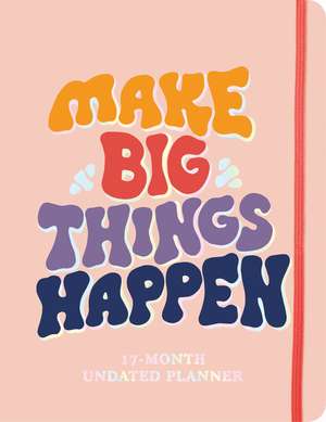 Make Big Things Happen Large Undated Monthly Planner: A Deluxe 17-Month Organizer for Planning Your Dreams and Reaching Your Goals de Sourcebooks