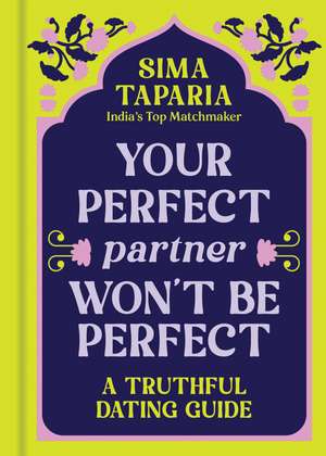 Your Perfect Partner Won’t Be Perfect: An Indian Matchmaker's Advice on Finding Love That Lasts de Sima Taparia