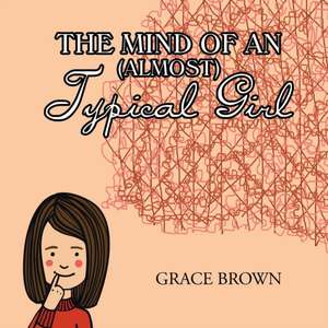 The Mind of an (Almost) Typical Girl de Grace Brown