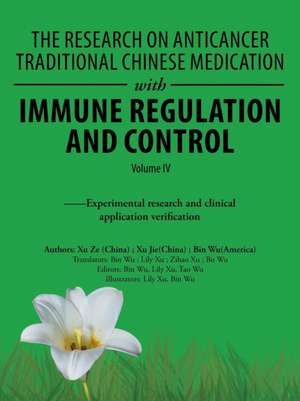 The Research on Anticancer Traditional Chinese Medication with Immune Regulation and Control: --Experimental Research and Clinical Application Verific de Bin Wu